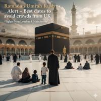Ramadan Umrah Rush Alert: The Ultimate Guide for UK Pilgrims on the Best Dates to Avoid Crowds